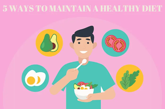 5 WAYS TO MAINTAIN A HEALTHY DIET